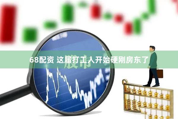 68配资 这届打工人开始硬刚房东了